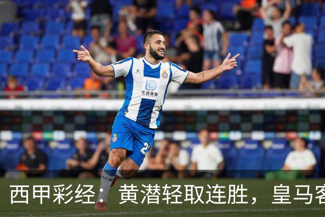 西甲彩经：黄潜轻取连胜，皇马客战告捷